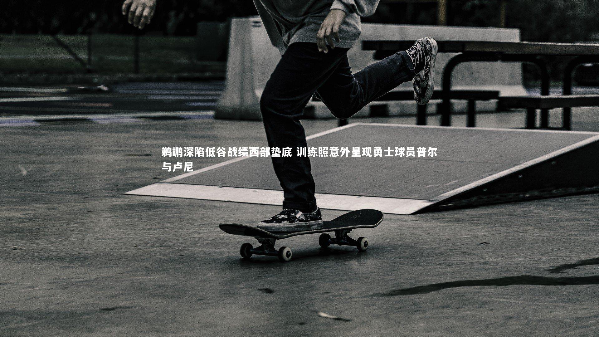 鹈鹕深陷低谷战绩西部垫底 训练照意外呈现勇士球员普尔与卢尼